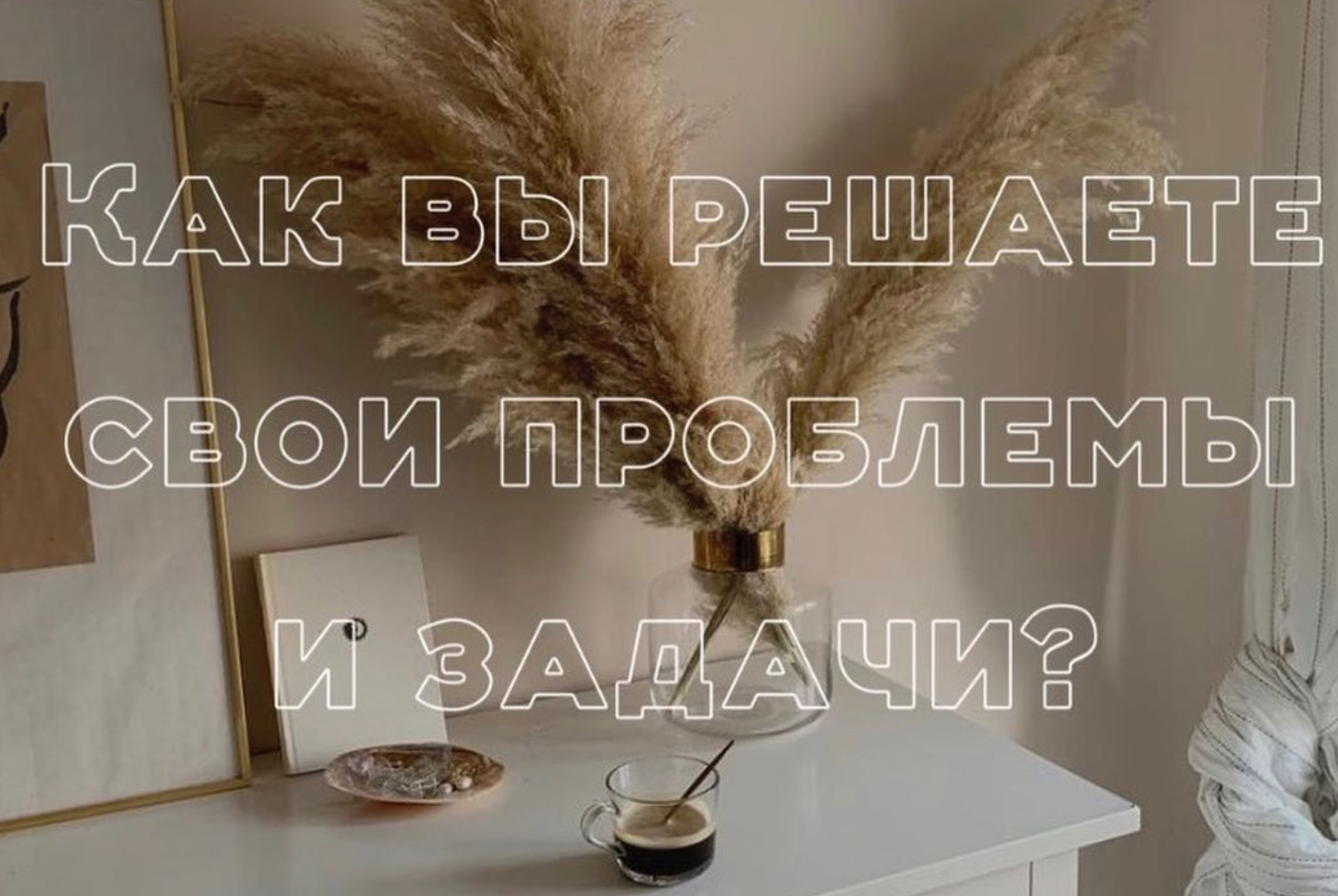 Как вы решаете свои задачи и проблемы?